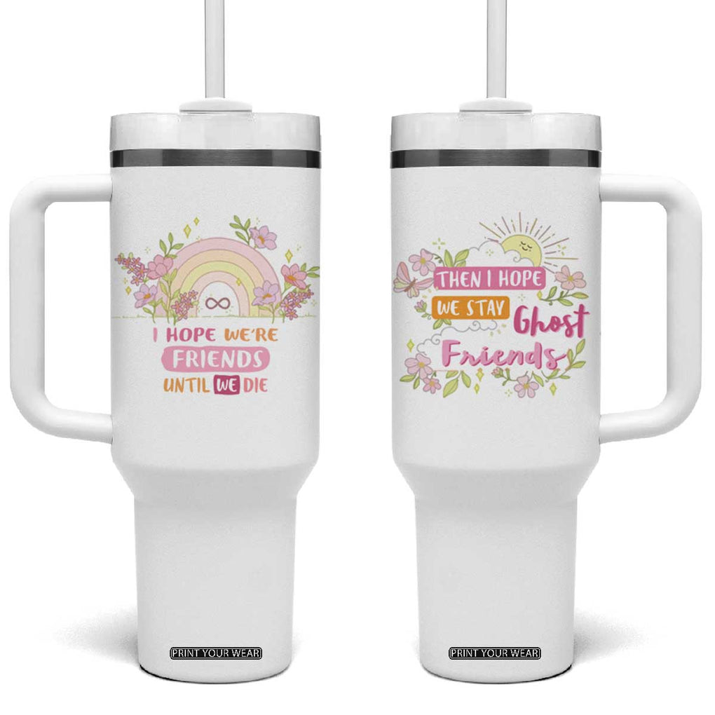 Funny Gifts for Friends Tumbler With Handle I Hope We're Friends Until We Die Ghost Friends TB09 One Size: 40 oz White Print Your Wear