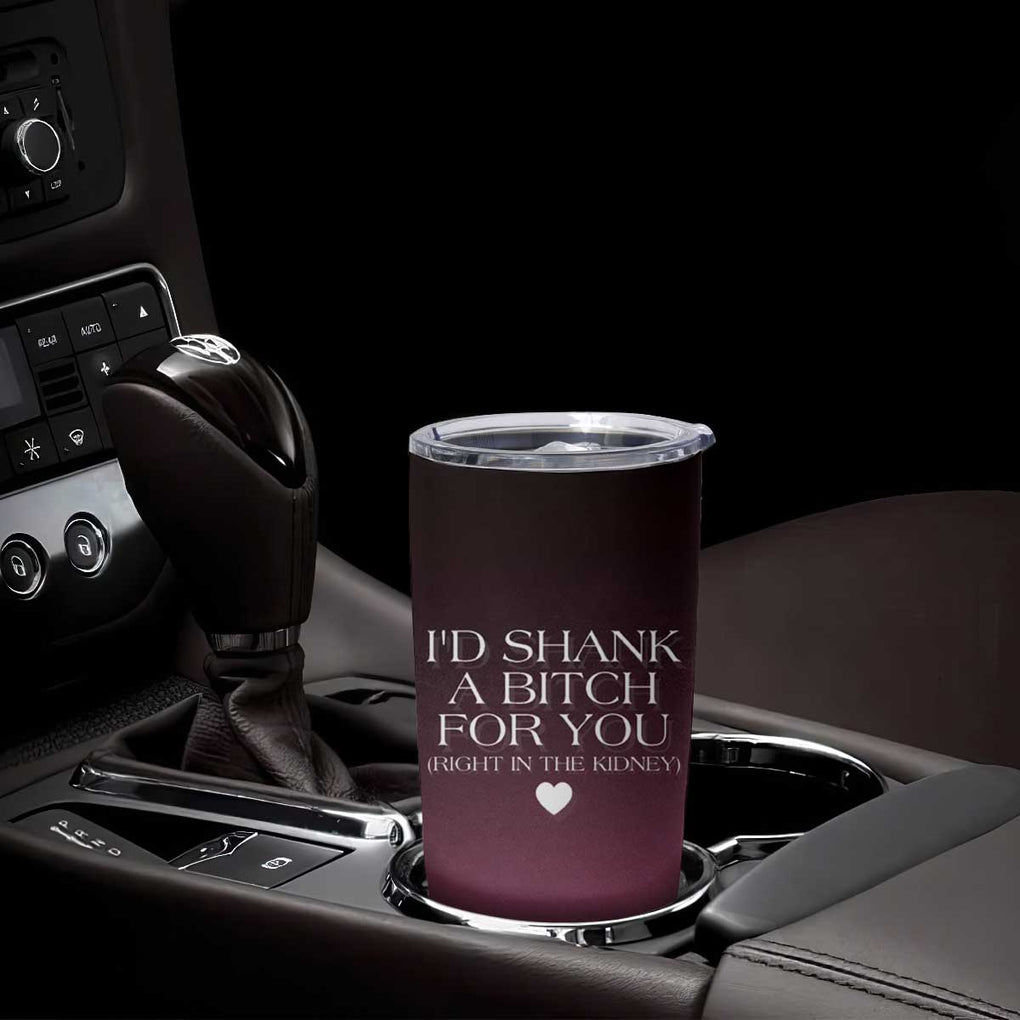 Funny Gifts for Friends Tumbler Cup I'd Shank A Bitch For You TB09 Print Your Wear