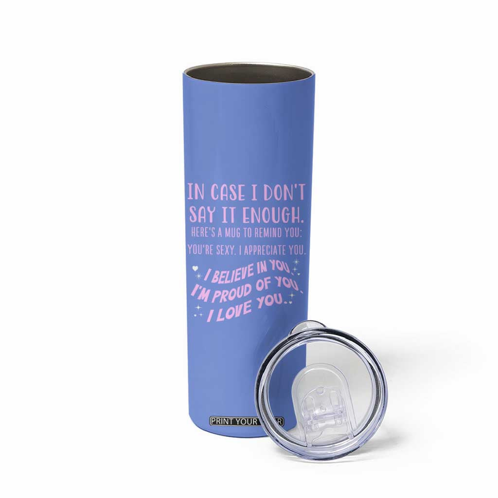 Valentines Day Gifts Skinny Tumbler In Case I Don't Say It Enough I Love You TB09 Print Your Wear