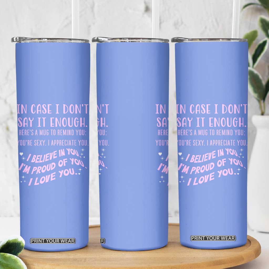 Valentines Day Gifts Skinny Tumbler In Case I Don't Say It Enough I Love You TB09 Print Your Wear