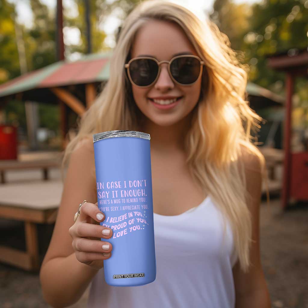Valentines Day Gifts Skinny Tumbler In Case I Don't Say It Enough I Love You TB09 Print Your Wear