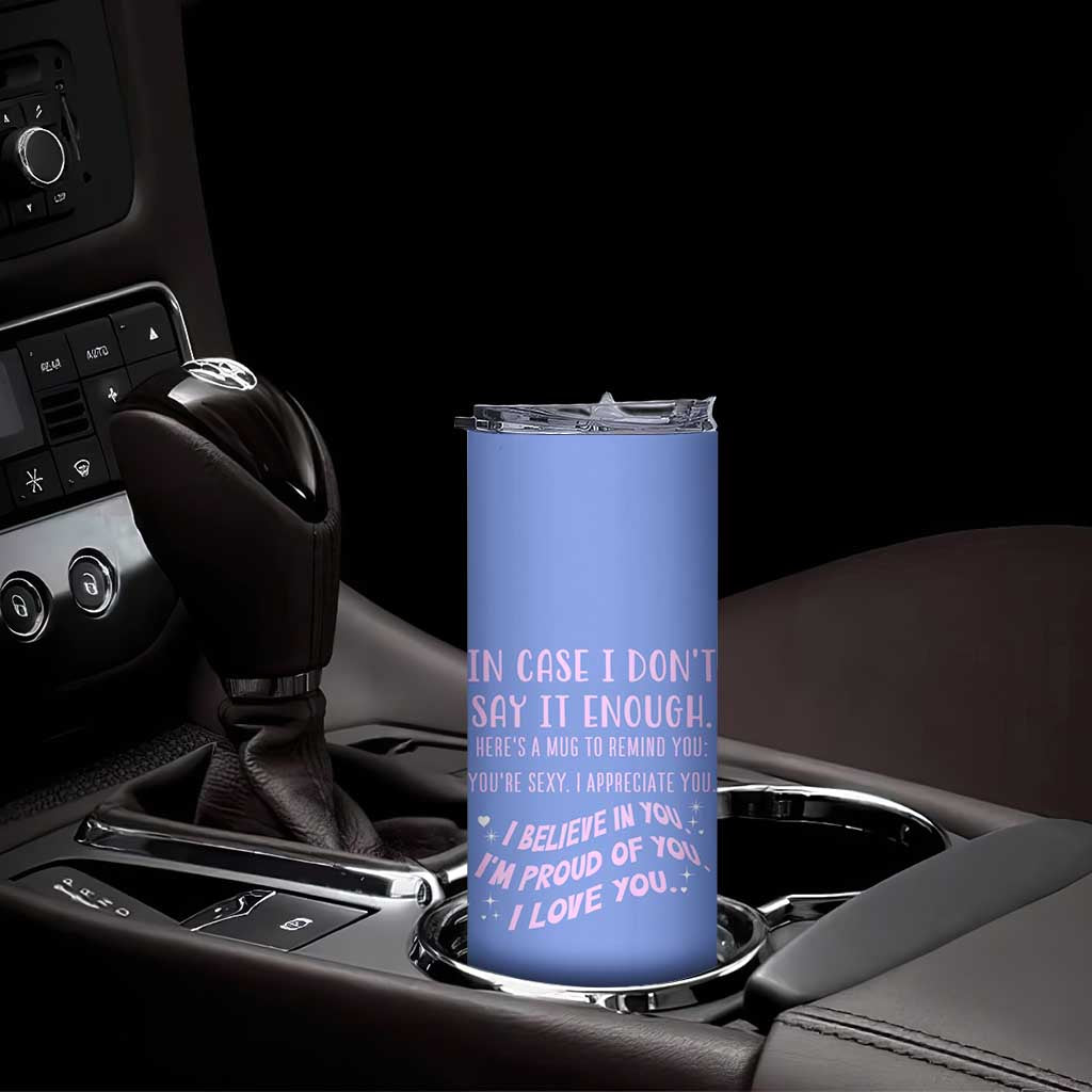 Valentines Day Gifts Skinny Tumbler In Case I Don't Say It Enough I Love You TB09 Print Your Wear