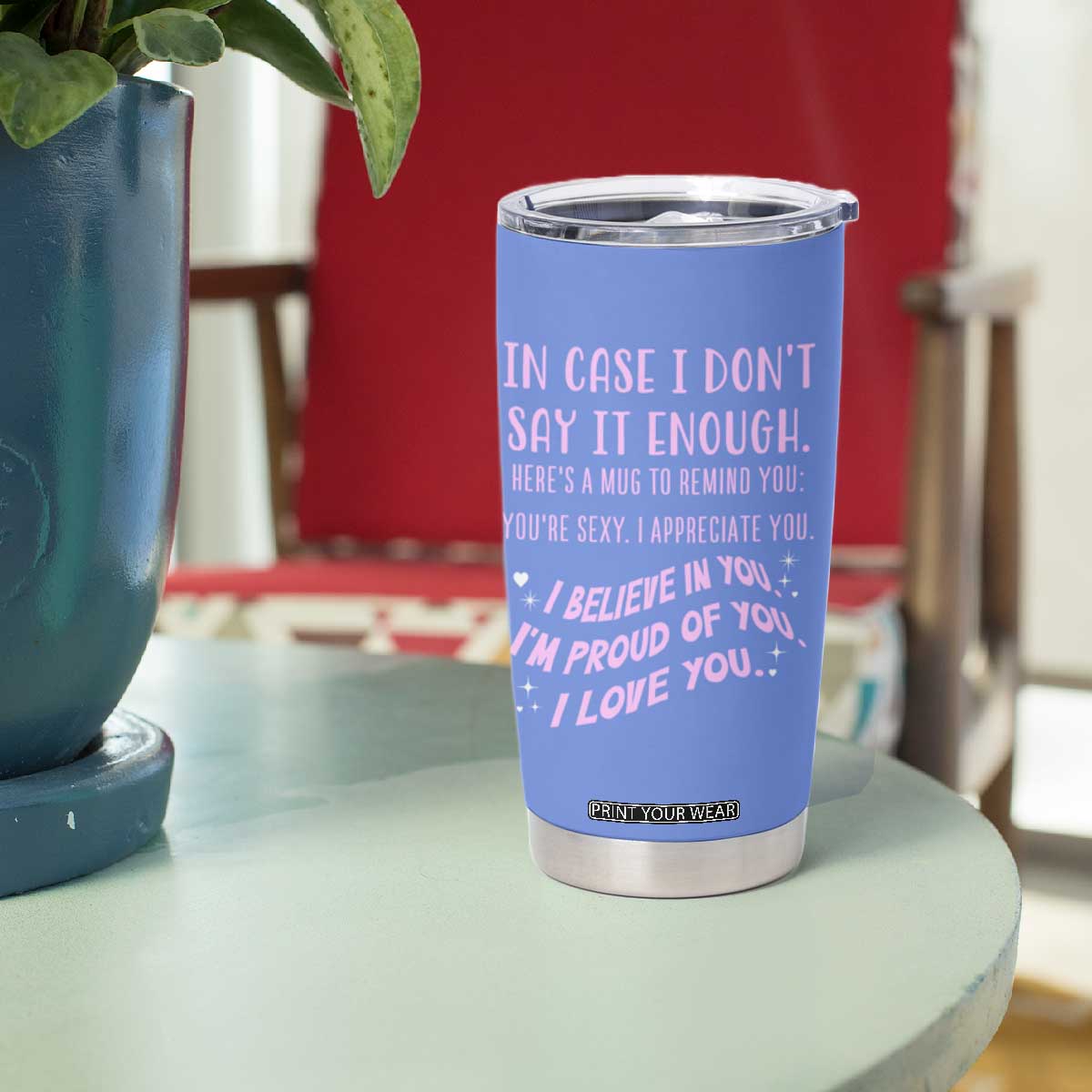 Valentines Day Gifts Tumbler Cup In Case I Don't Say It Enough I Love You TB09 Print Your Wear