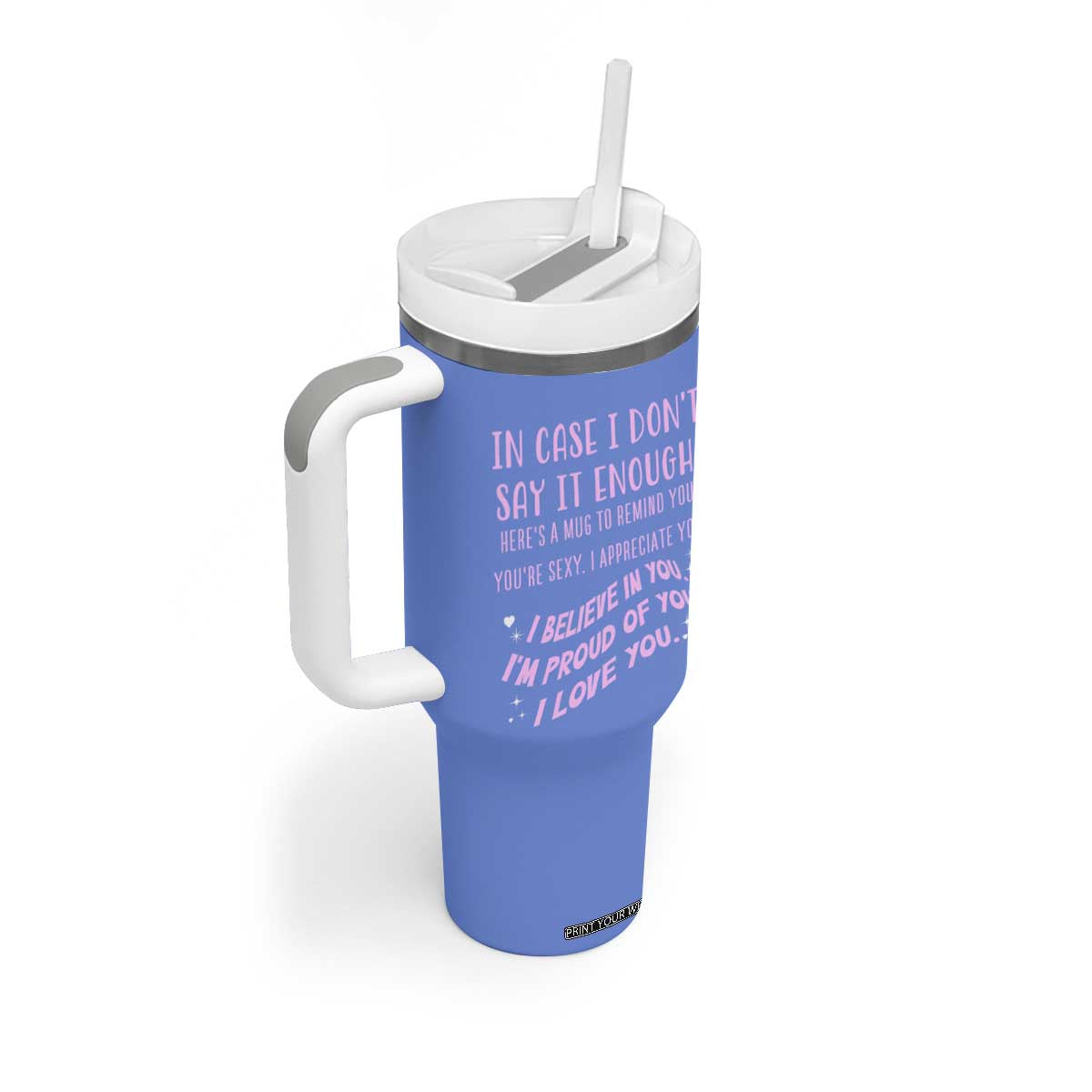 Valentines Day Gifts Tumbler With Handle In Case I Don't Say It Enough I Love You TB09 Print Your Wear