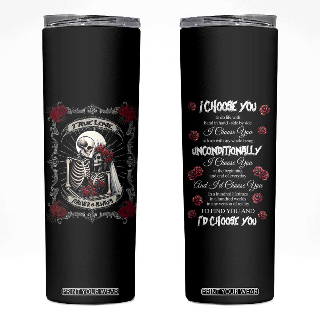Romantic Gift for Valentine Skinny Tumbler I Choose You Love You Forever And Always TB09 Black Print Your Wear