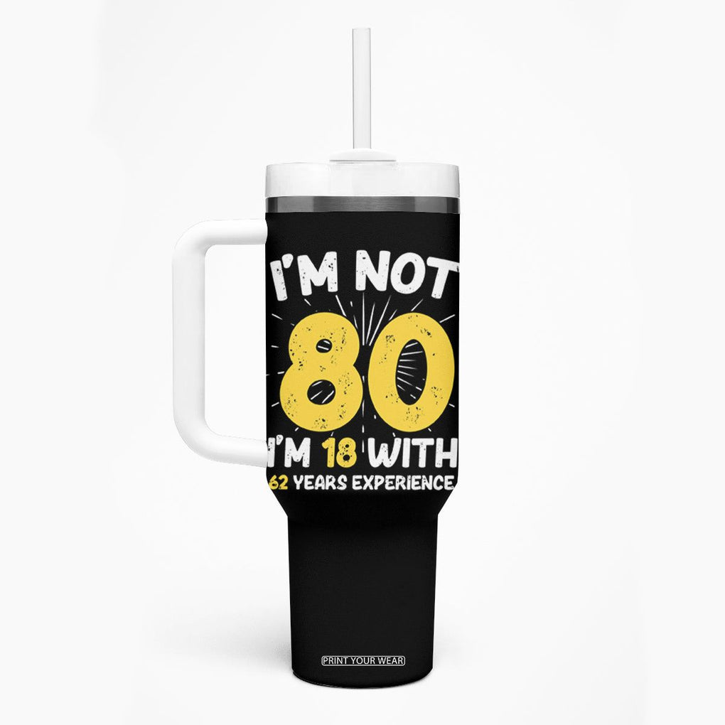 Funny 80th Birthday Tumbler With Handle I'm Not 80 I'm In 18 With 62 Years Experience TB10 Print Your Wear