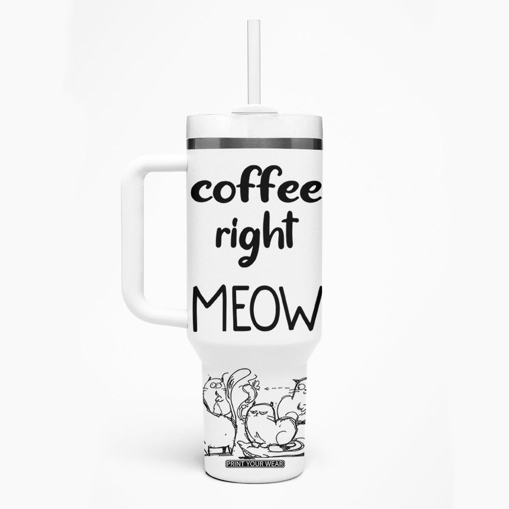 Funny Cat Coffee Tumbler With Handle Coffee Right Meow! Gifts For Kitty Lovers TB10 Print Your Wear