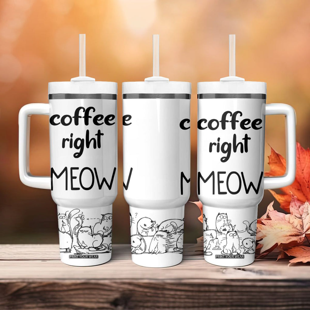 Funny Cat Coffee Tumbler With Handle Coffee Right Meow! Gifts For Kitty Lovers TB10 Print Your Wear