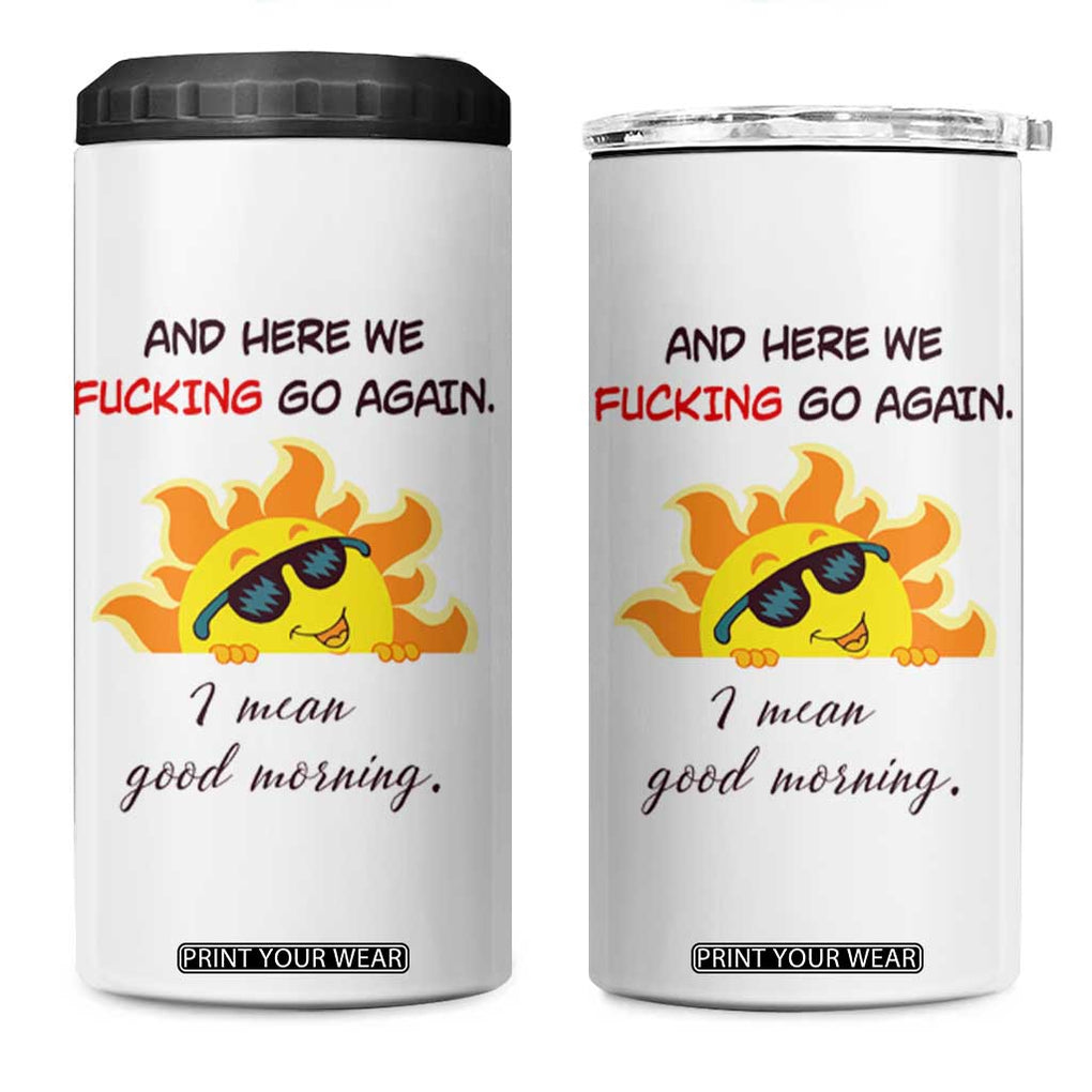 Funny Gymers 4 in 1 Can Cooler Tumbler And Here We Fucking Go Again I Mean Good Morning TB10 One Size: 16 oz White Print Your Wear