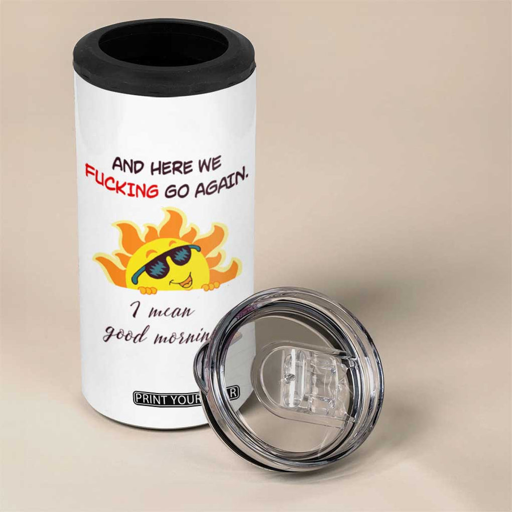 Funny Gymers 4 in 1 Can Cooler Tumbler And Here We Fucking Go Again I Mean Good Morning TB10 Print Your Wear