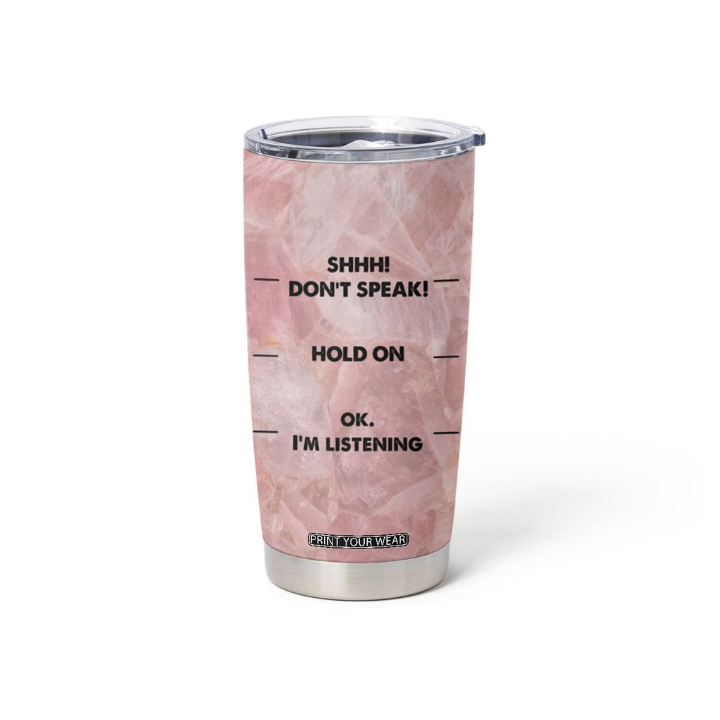 Funny Cat Tumbler Cup Shhh Don't Speak Hold on Ok I'm Listening Cat Lover Gifts TB10 Print Your Wear