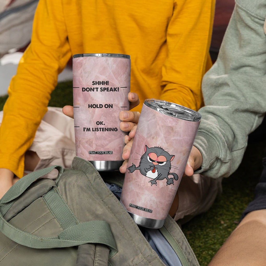 Funny Cat Tumbler Cup Shhh Don't Speak Hold on Ok I'm Listening Cat Lover Gifts TB10 Print Your Wear