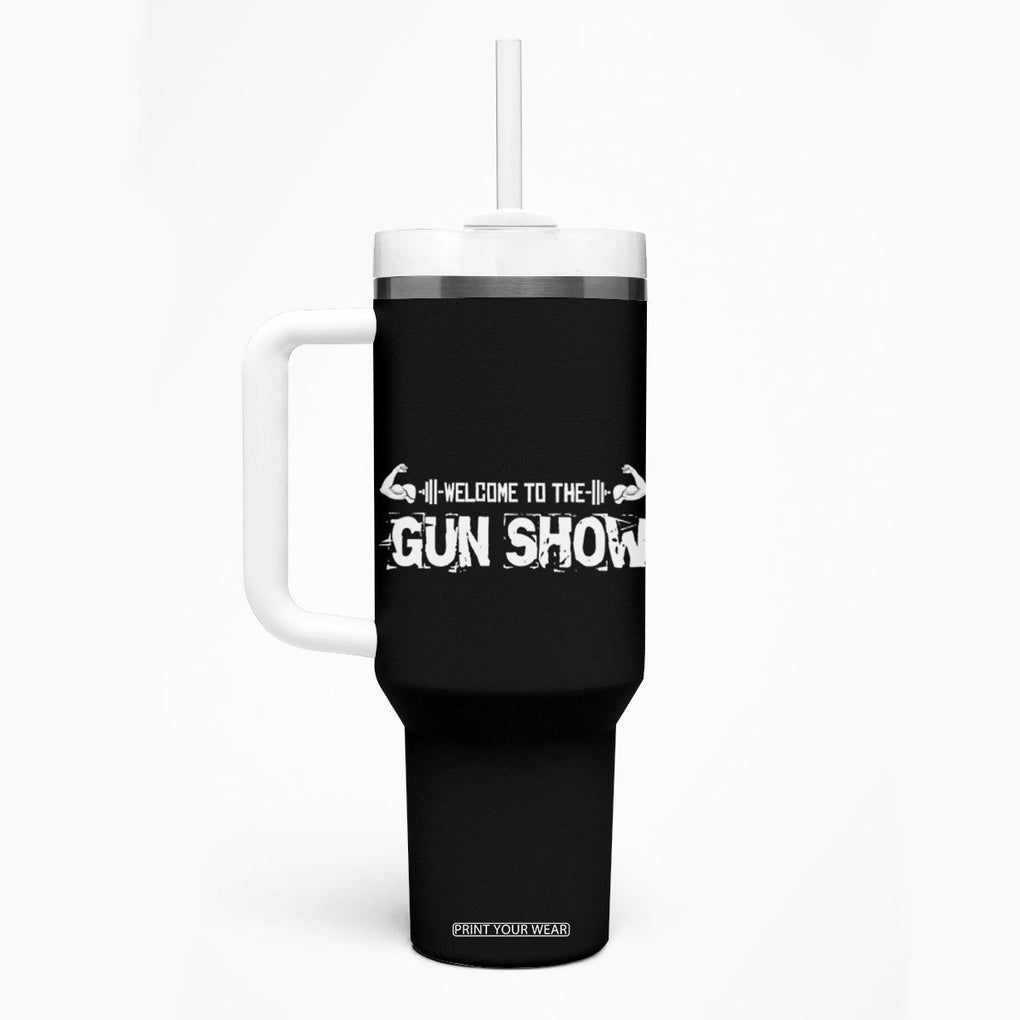 Funny Gym Tumbler With Handle Welcome To The Gun Show Great Gag Gift for Men Gymers Dad TB10 Print Your Wear