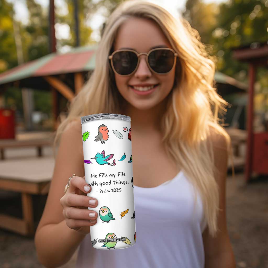 Christian Gifts Skinny Tumbler Birds Psalm 103:5 He Fills My Life With Good Things TB10 Print Your Wear