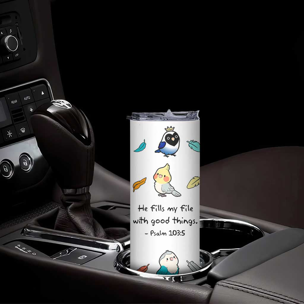 Christian Gifts Skinny Tumbler Birds Psalm 103:5 He Fills My Life With Good Things TB10 Print Your Wear