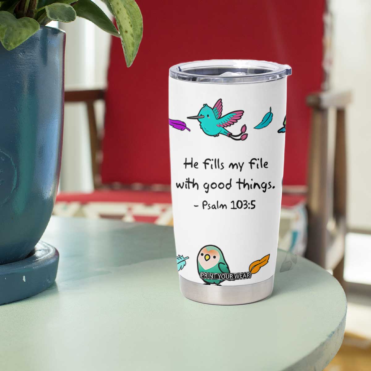 Christian Gifts Tumbler Cup Birds Psalm 103:5 He Fills My Life With Good Things TB10 Print Your Wear