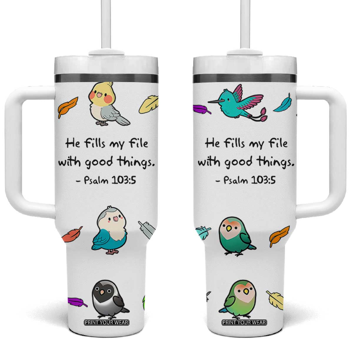 Christian Gifts Tumbler With Handle Birds Psalm 103:5 He Fills My Life With Good Things TB10 One Size: 40 oz White Print Your Wear