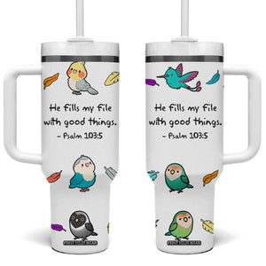 Christian Gifts Tumbler With Handle Birds Psalm 103:5 He Fills My Life With Good Things TB10 One Size: 40 oz White Print Your Wear