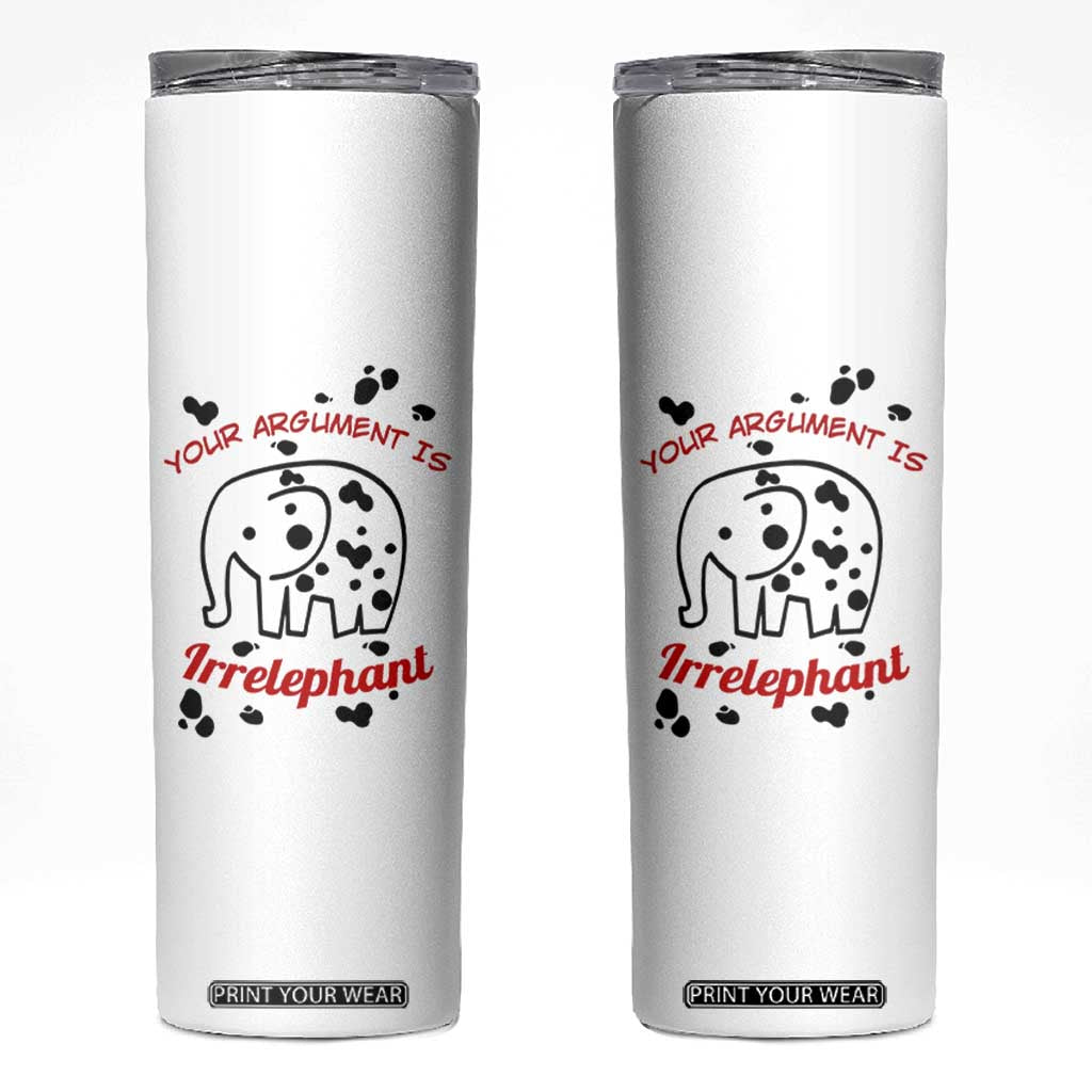 White Elephant Gift Skinny Tumbler Your Argument Is Irrelephant Lawyer Gifts TB10 White Print Your Wear