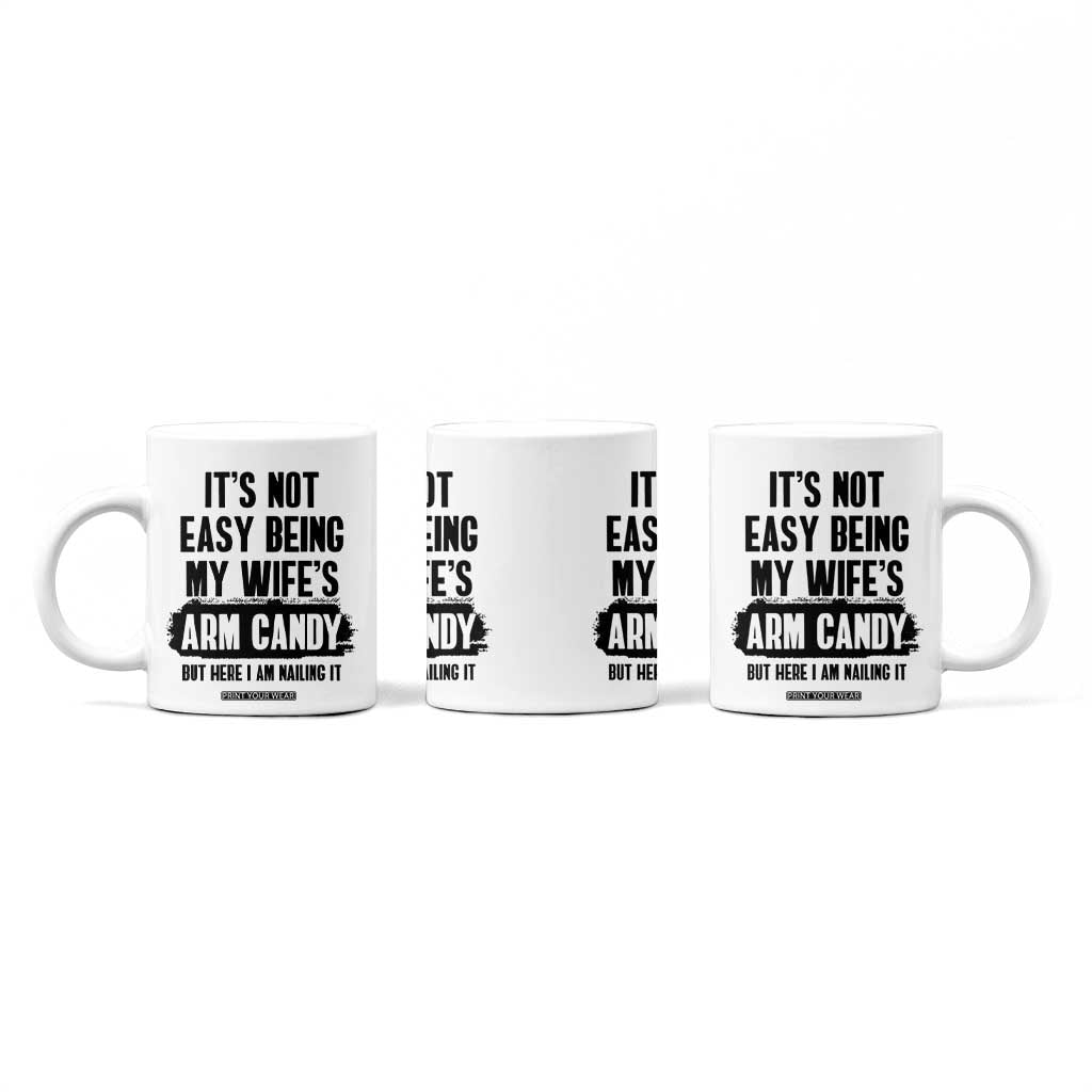 Funny Husband Coffee Mug It's Not Easy Being My Wifes Arm Candy TB10 Print Your Wear