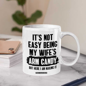 Funny Husband Coffee Mug It's Not Easy Being My Wifes Arm Candy TB10 Print Your Wear