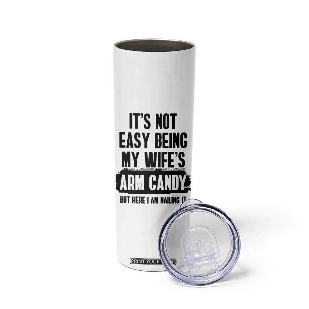 Funny Husband Skinny Tumbler It's Not Easy Being My Wifes Arm Candy TB10 Print Your Wear