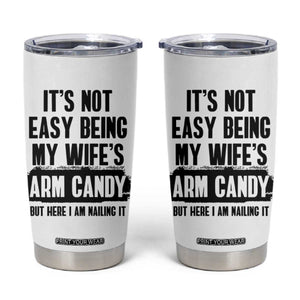 Funny Husband Tumbler Cup It's Not Easy Being My Wifes Arm Candy TB10 White Print Your Wear