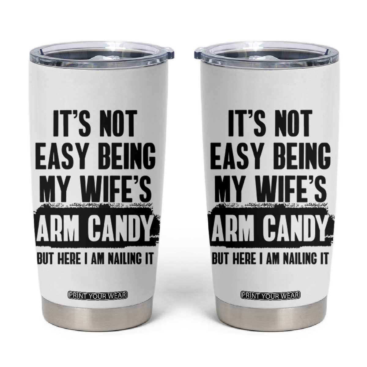 Funny Husband Tumbler Cup It's Not Easy Being My Wifes Arm Candy TB10 White Print Your Wear