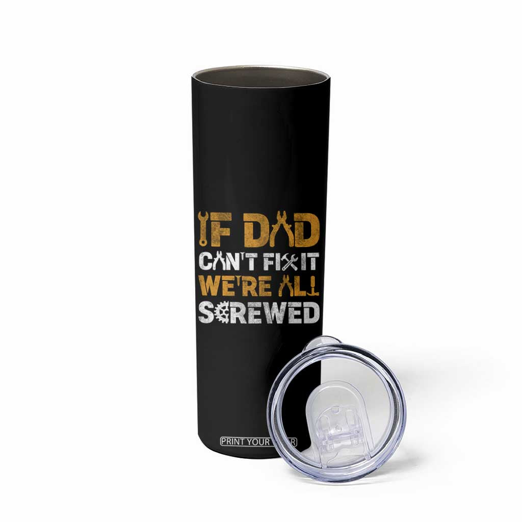 Fathers Day Gift For Dad Skinny Tumbler If Dad Cant Fix It Were All Screwed TB10 Print Your Wear