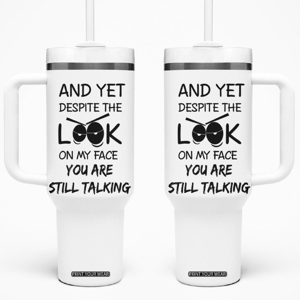 Funny Sarcastic Tumbler With Handle Despite The Look On My Face You Are Still Talking TB10 One Size: 40 oz White Print Your Wear