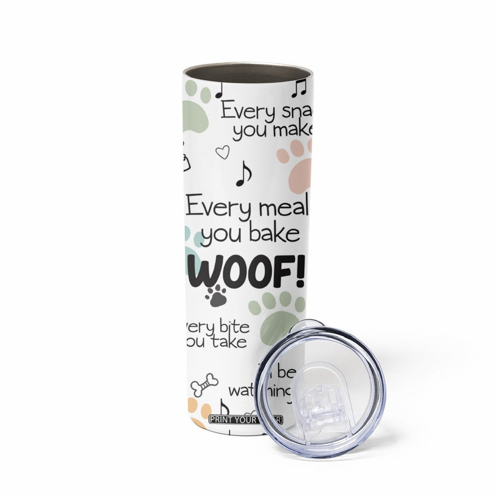 Funny Dog Skinny Tumbler Every Snack You Make I'll Be Watching You Puppy Lovers Gifts TB10 Print Your Wear