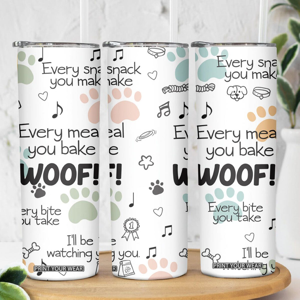 Funny Dog Skinny Tumbler Every Snack You Make I'll Be Watching You Puppy Lovers Gifts TB10 Print Your Wear