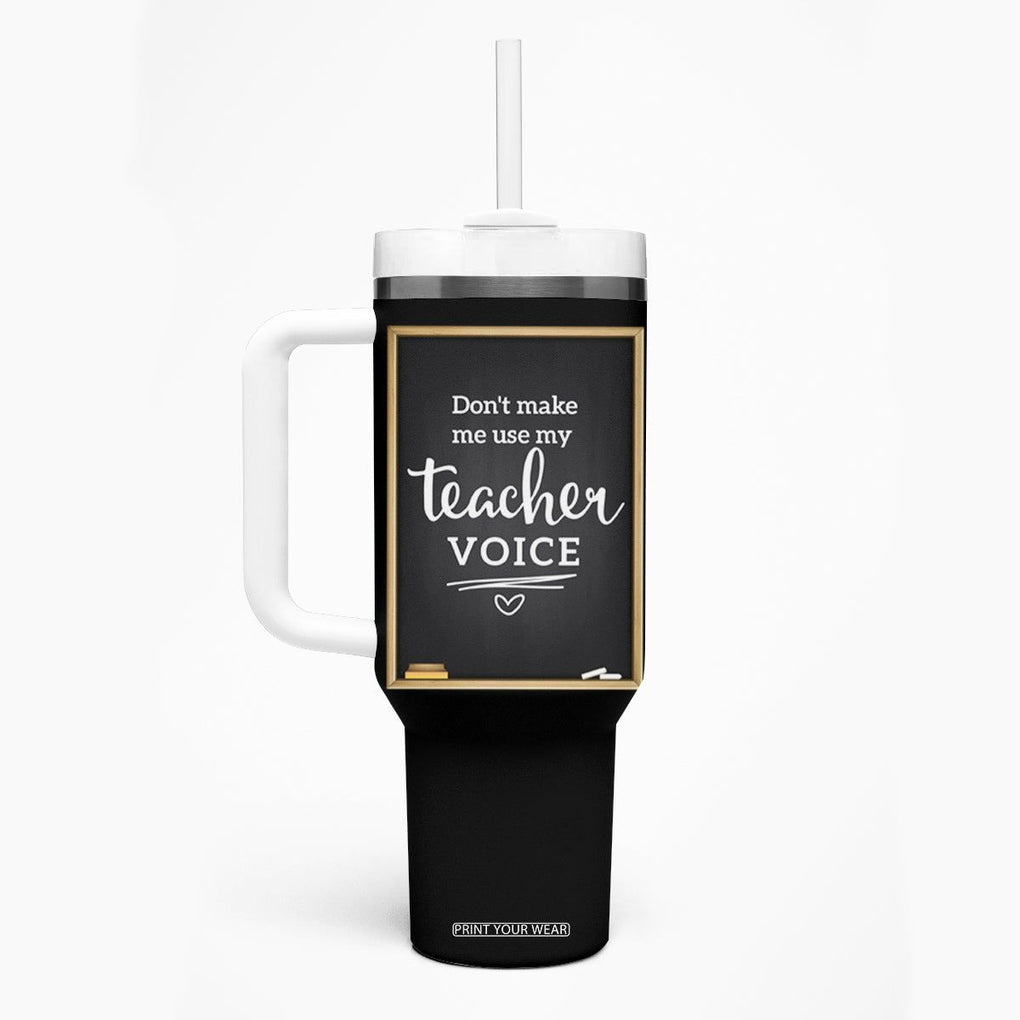 Funny Teacher Tumbler With Handle Don't Make Me Use My Teacher Voice TB10 Print Your Wear