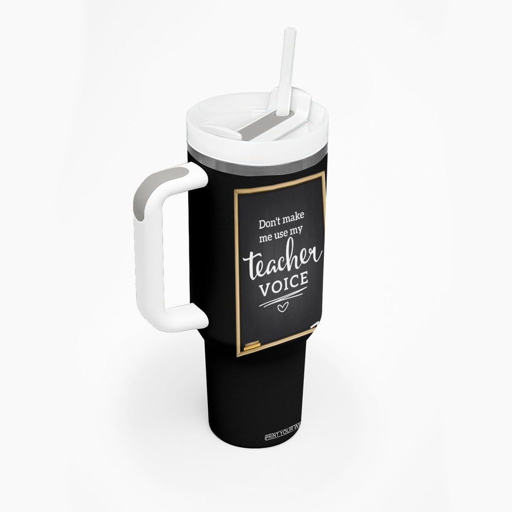 Funny Teacher Tumbler With Handle Don't Make Me Use My Teacher Voice TB10 Print Your Wear