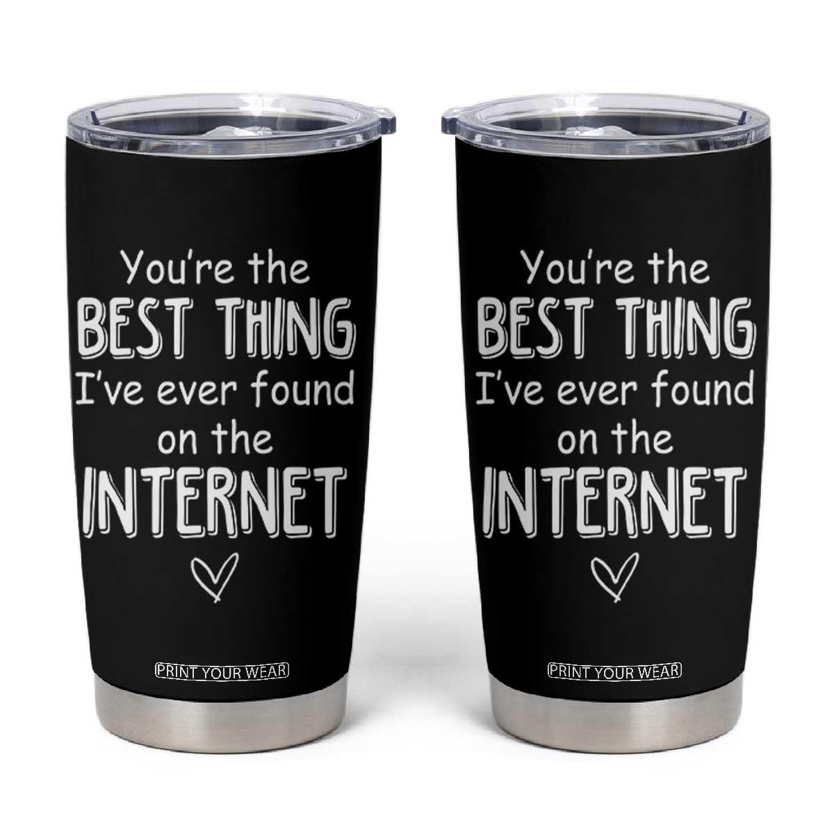 Valentines Gifts for Him Tumbler Cup You Are The Best Thing I Ever Found On The Internet TB10 Black Print Your Wear