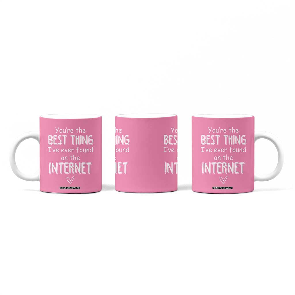 Valentines Gifts for Her Coffee Mug You Are The Best Thing I Ever Found On The Internet TB10 Print Your Wear