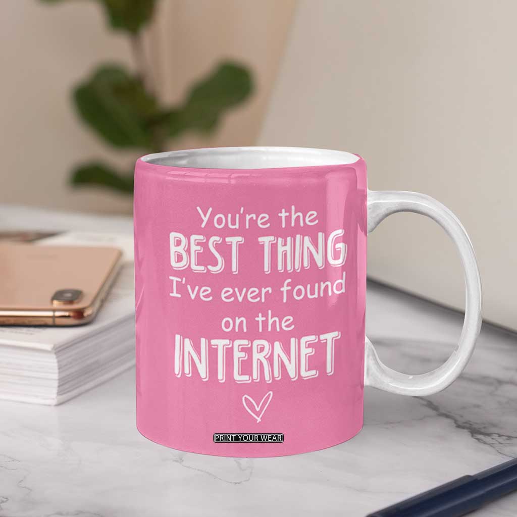 Valentines Gifts for Her Coffee Mug You Are The Best Thing I Ever Found On The Internet TB10 Print Your Wear