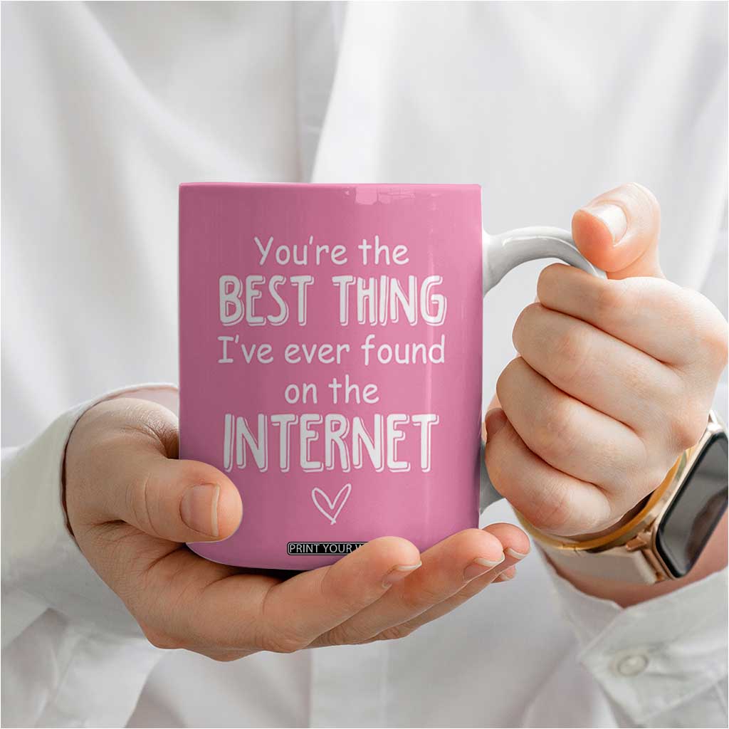 Valentines Gifts for Her Coffee Mug You Are The Best Thing I Ever Found On The Internet TB10 Print Your Wear