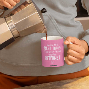 Valentines Gifts for Her Coffee Mug You Are The Best Thing I Ever Found On The Internet TB10 Print Your Wear
