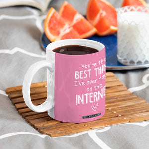 Valentines Gifts for Her Coffee Mug You Are The Best Thing I Ever Found On The Internet TB10 Print Your Wear