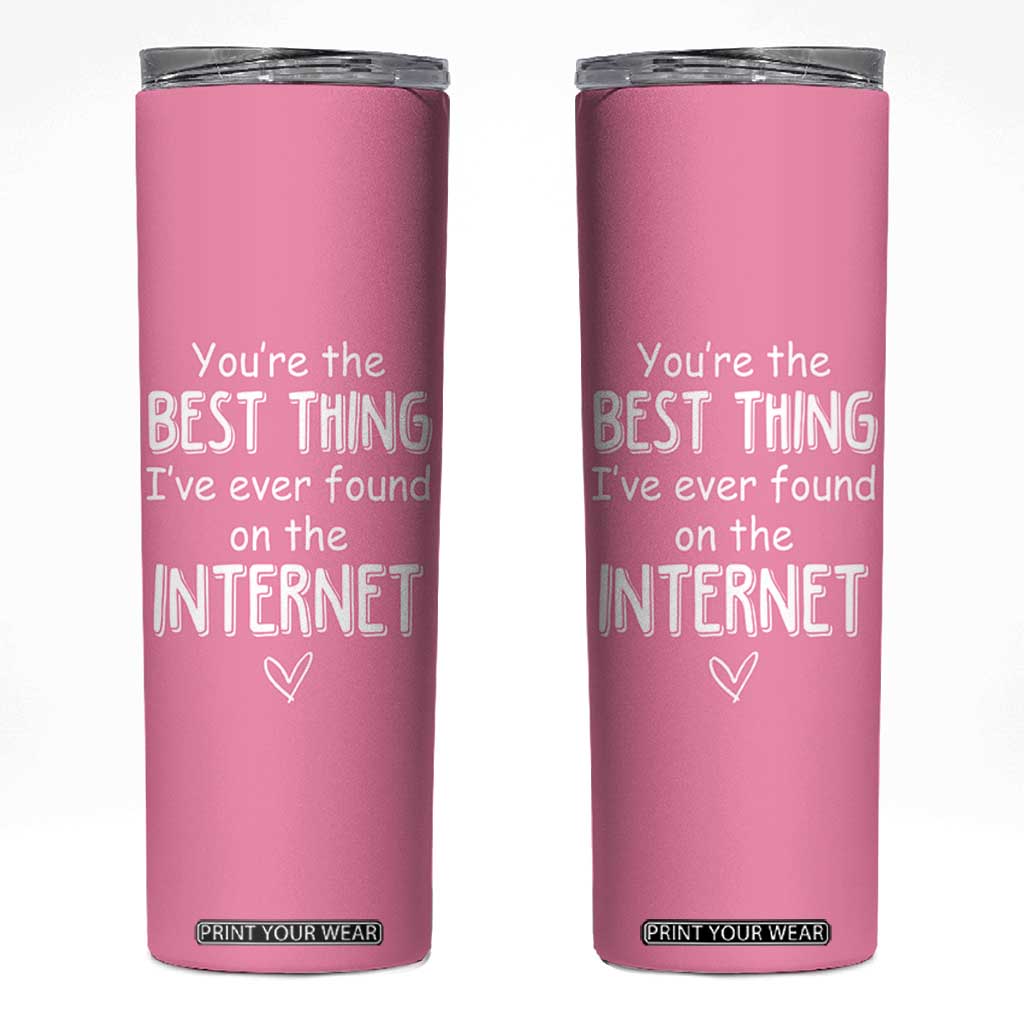 Valentines Gifts for Her Skinny Tumbler You Are The Best Thing I Ever Found On The Internet TB10 Pink Print Your Wear