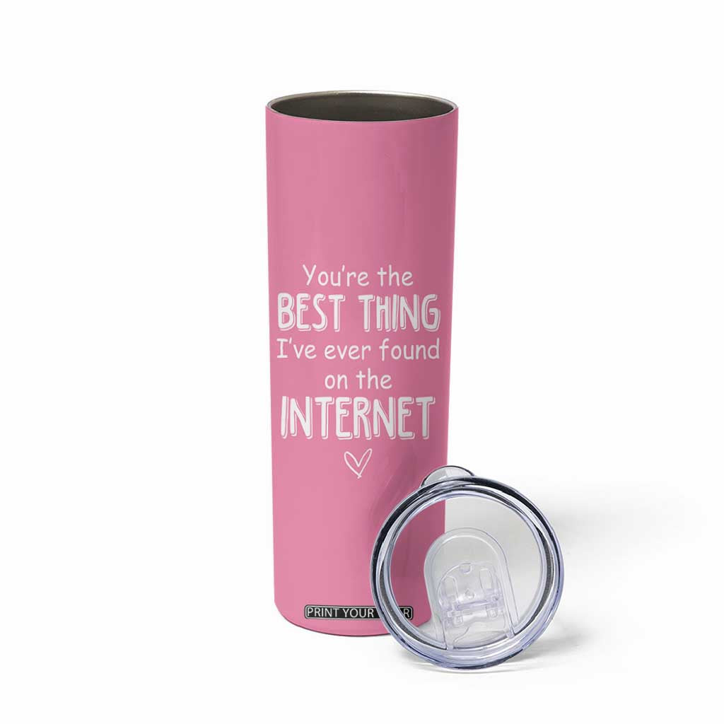 Valentines Gifts for Her Skinny Tumbler You Are The Best Thing I Ever Found On The Internet TB10 Print Your Wear