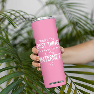 Valentines Gifts for Her Skinny Tumbler You Are The Best Thing I Ever Found On The Internet TB10 Print Your Wear