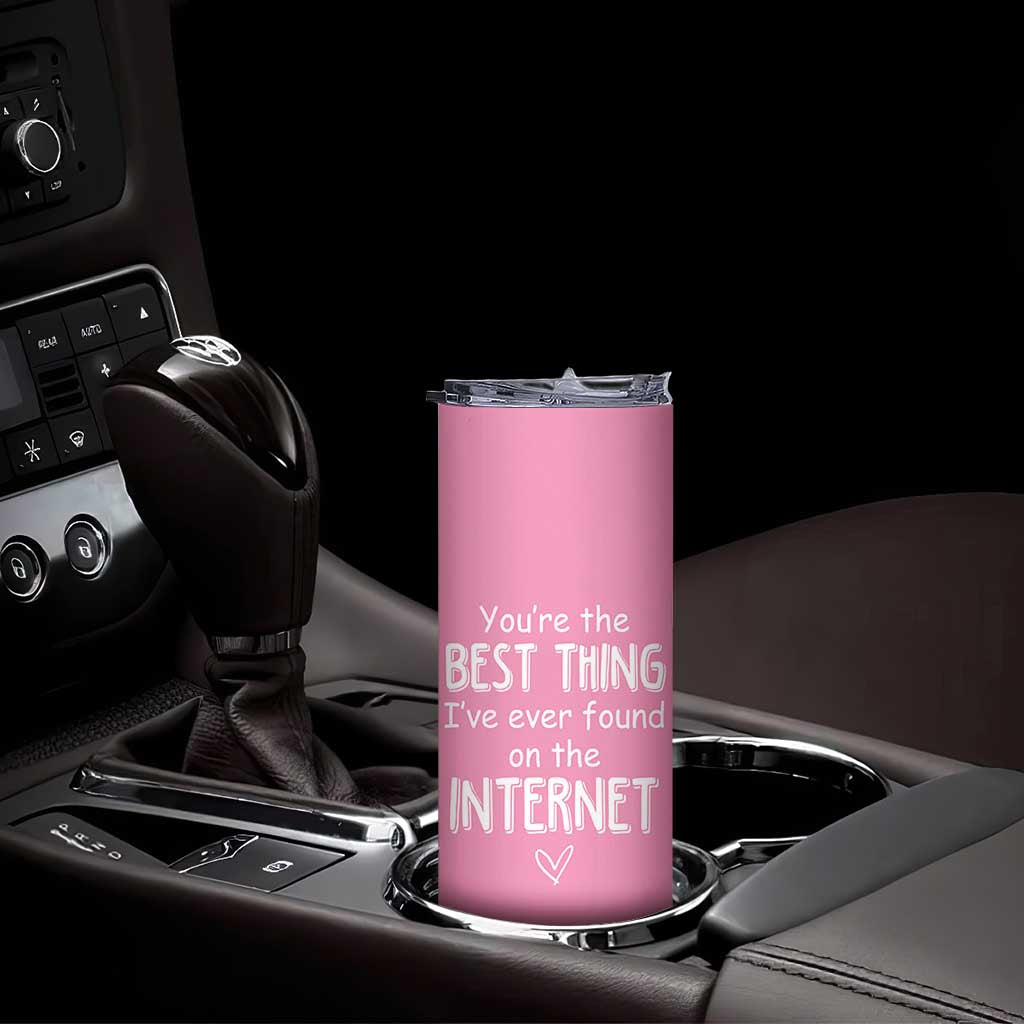 Valentines Gifts for Her Skinny Tumbler You Are The Best Thing I Ever Found On The Internet TB10 Print Your Wear