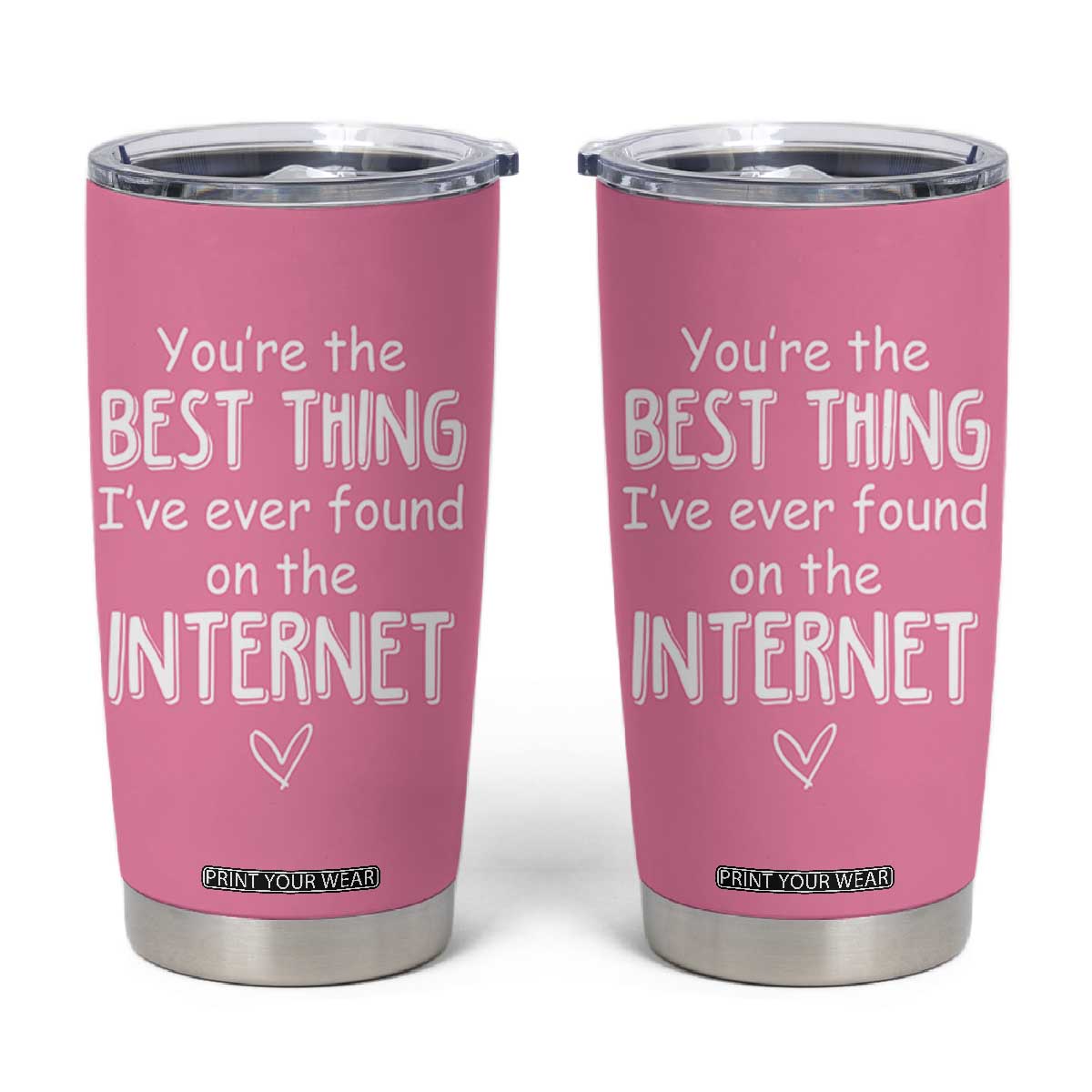 Valentines Gifts for Her Tumbler Cup You Are The Best Thing I Ever Found On The Internet TB10 Pink Print Your Wear