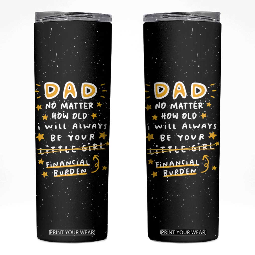 Funny Girl Dad Skinny Tumbler I Will Always Be Your Financial Burden Dad Gifts From Daughter TB10 Black Print Your Wear