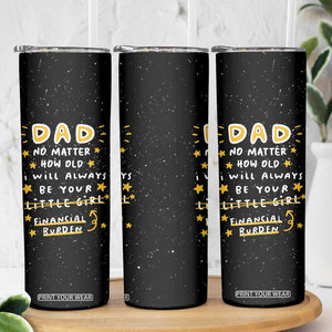 Funny Girl Dad Skinny Tumbler I Will Always Be Your Financial Burden Dad Gifts From Daughter TB10 Print Your Wear