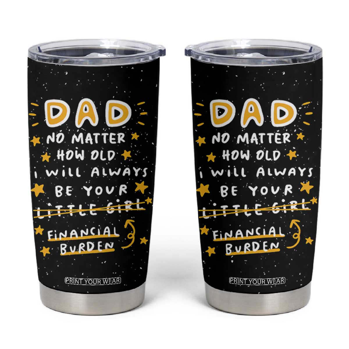 Funny Girl Dad Tumbler Cup I Will Always Be Your Financial Burden Dad Gifts From Daughter TB10 Black Print Your Wear
