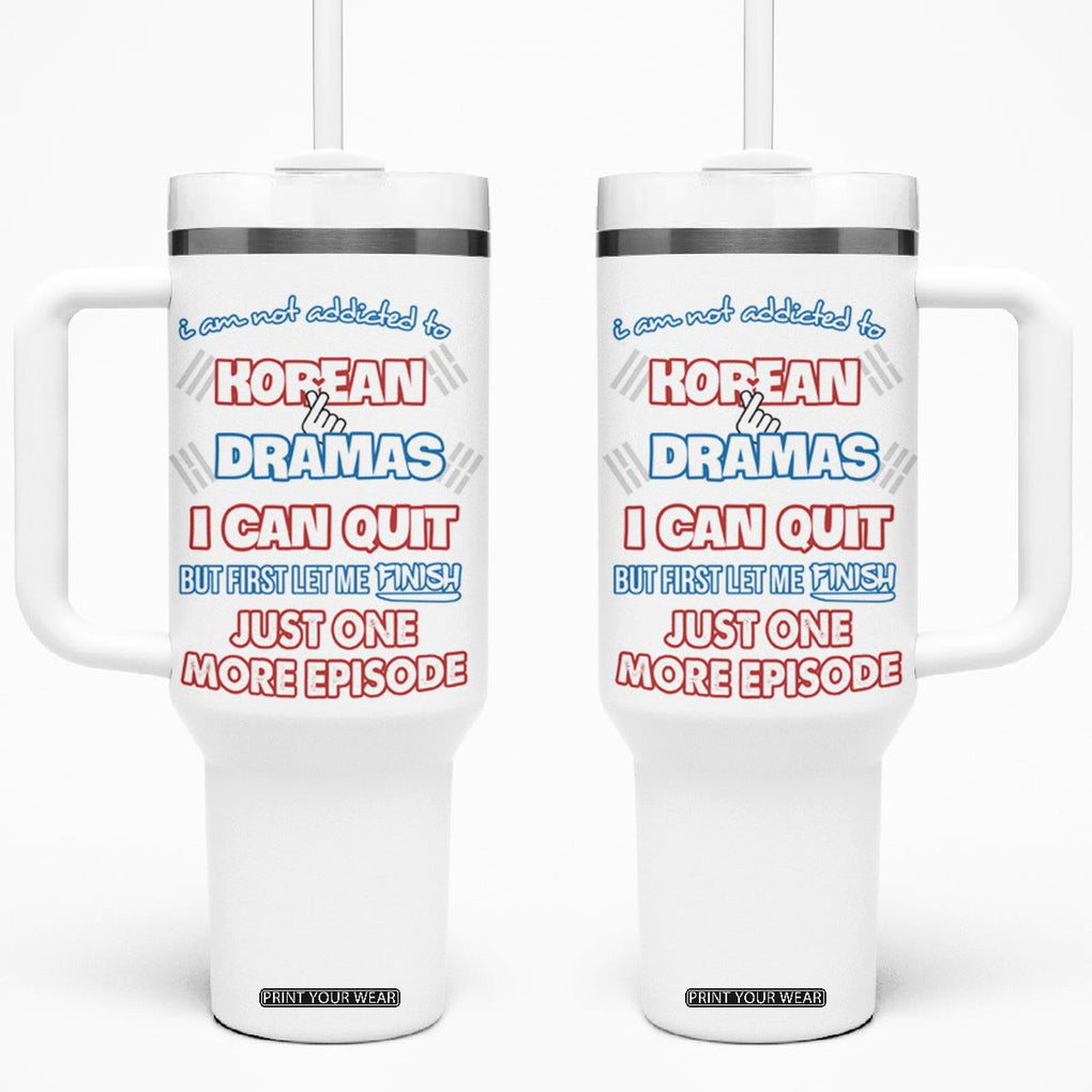 Funny Korean Drama Fan Tumbler With Handle I Am Not Addicted To Korean Drama Humor Fan Gifts TB10 One Size: 40 oz White Print Your Wear