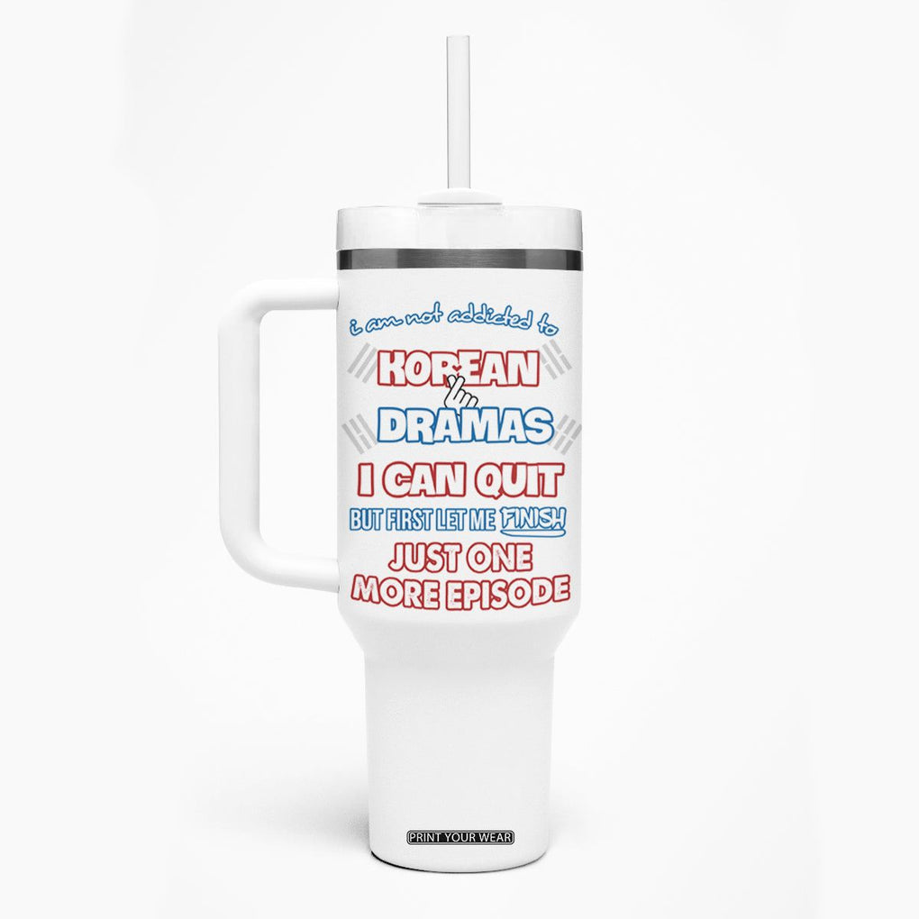Funny Korean Drama Fan Tumbler With Handle I Am Not Addicted To Korean Drama Humor Fan Gifts TB10 Print Your Wear